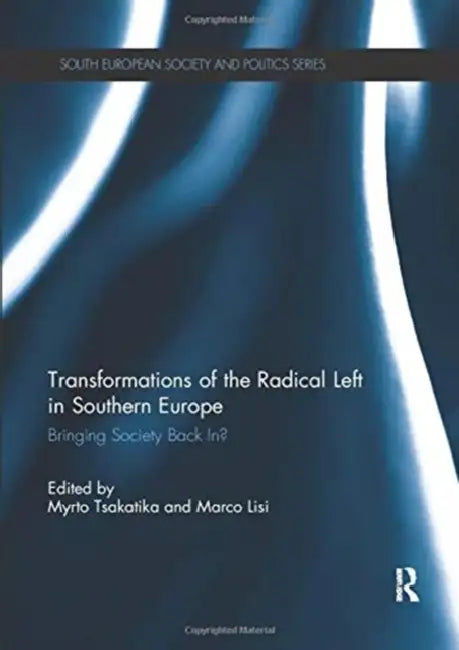Transformations of the Radical Left in Southern Europe: Bringing Society Back In? by Tsakatika Myrto