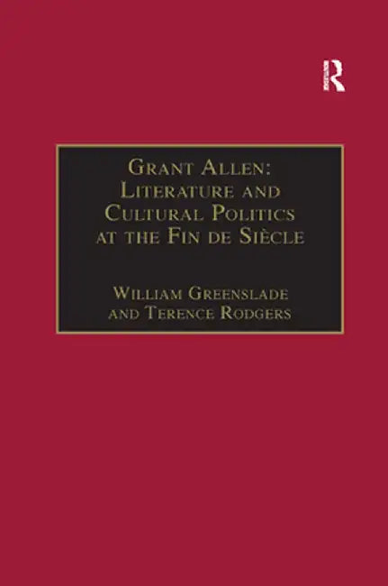 Grant Allen: Literature and Cultural Politics at the Fin de Siècle by Terence Rodgers