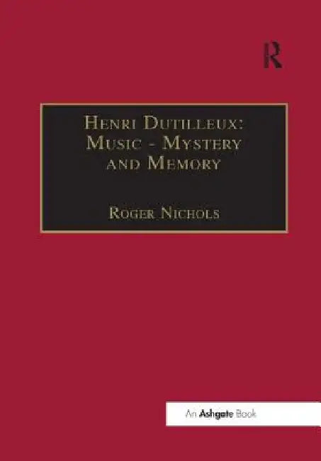 Henri Dutilleux: Music - Mystery and Memory: Conversations with Claude Glayman by Roger Nichols