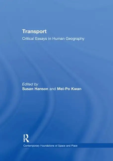 Transport: Critical Essays in Human Geography by Mei-Po Kwan