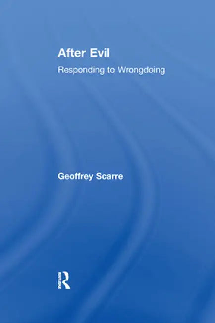 After Evil: Responding to Wrongdoing by Geoffrey Scarre