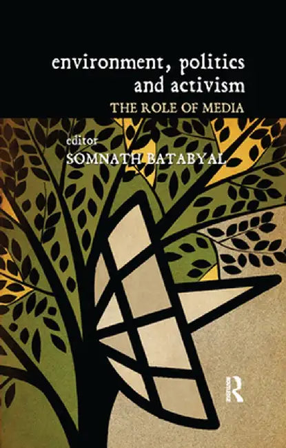 Environment, Politics and Activism: The Role of Media by Somnath Batabyal