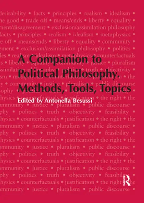 A Companion to Political Philosophy. Methods, Tools, Topics by Antonella Besussi