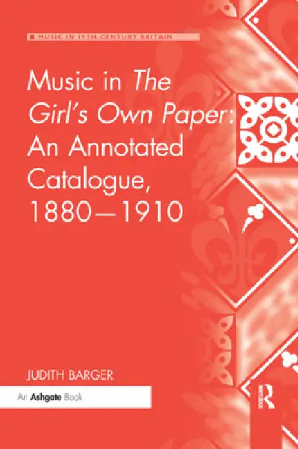 Music in the Girl's Own Paper: An Annotated Catalogue, 1880-1910 by Judith Barger