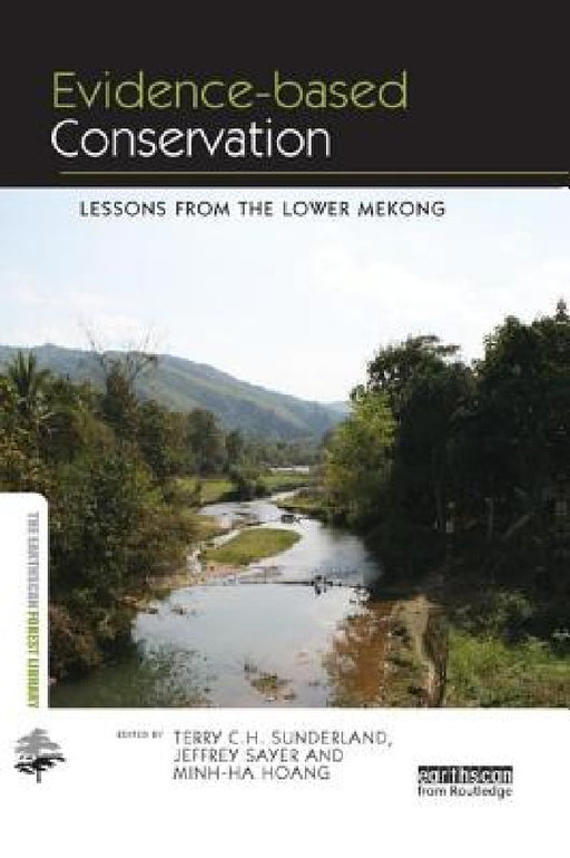 Evidence-based Conservation: Lessons from the Lower Mekong by Terry C. H. Sunderland, Jeffrey Sayer, Hoang Thi Minh Ha