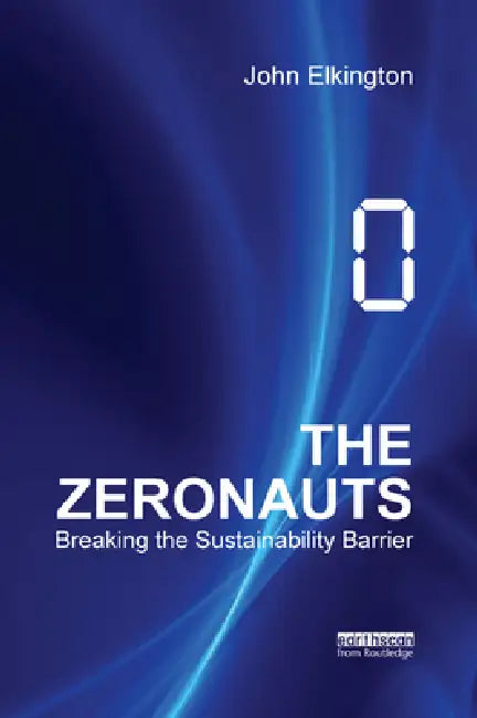 The Zeronauts: Breaking the Sustainability Barrier by Elkington John