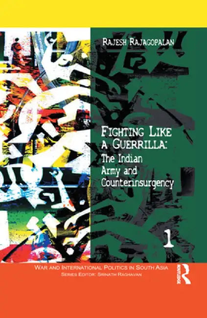 Fighting Like a Guerrilla: The Indian Army and Counterinsurgency by Rajesh Rajagopalan