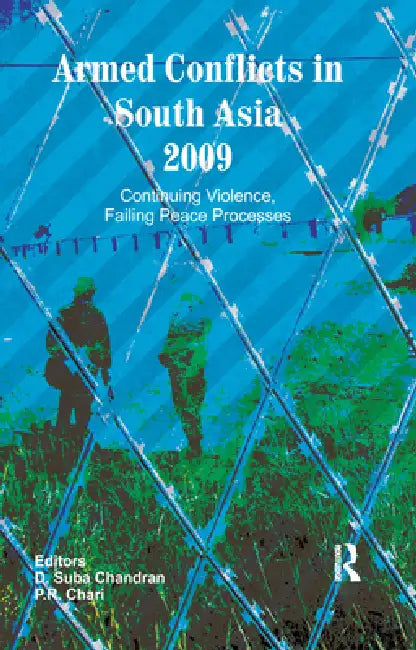Armed Conflicts in South Asia 2009: Continuing Violence, Failing Peace Processes by D. Suba Chandran
