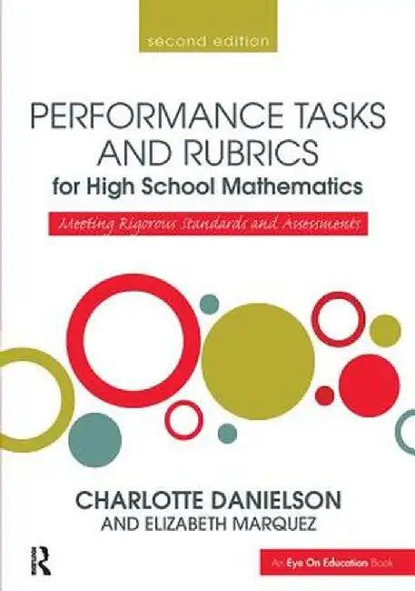 Performance Tasks and Rubrics for High School Mathematics: Meeting Rigorous Standards and Assessments by Charlotte Danielson