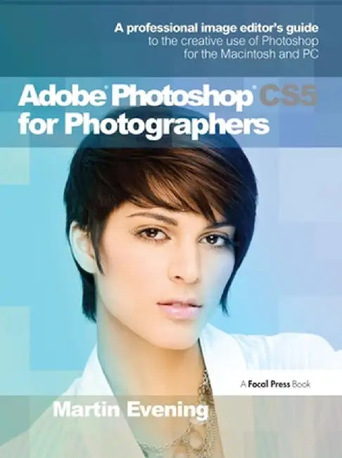 Adobe Photoshop Cs5 for Photographers: A Professional Image Editor's Guide to the Creative Use of Photoshop for the Macintosh and PC by Martin Evening
