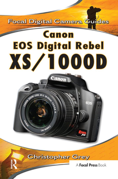 Canon EOS Digital Rebel Xs/1000d: Focal Digital Camera Guides by Christopher Grey