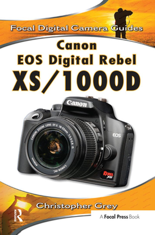 Canon EOS Digital Rebel Xs/1000d: Focal Digital Camera Guides by Christopher Grey