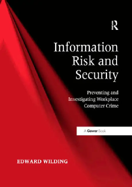 Information Risk and Security: Preventing and Investigating Workplace Computer Crime by Edward Wilding