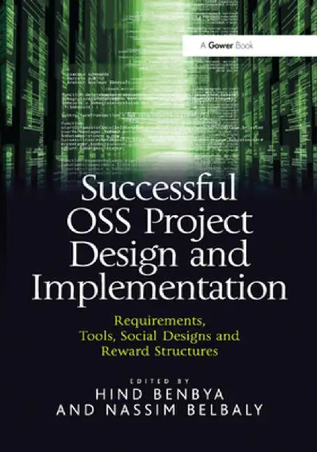 Successful OSS Project Design and Implementation: Requirements, Tools, Social Designs and Reward Structures by Hind Benbya