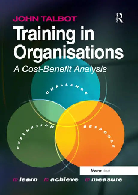Training in Organisations: A Cost-Benefit Analysis by Talbot John