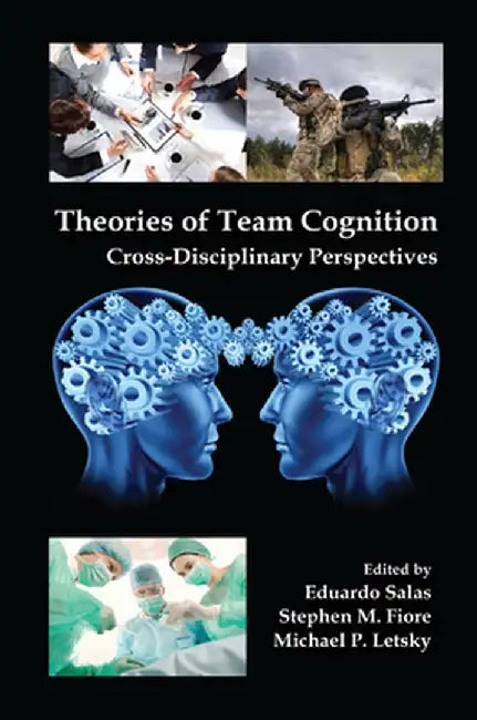 Theories of Team Cognition: Cross-Disciplinary Perspectives by Eduardo Salas