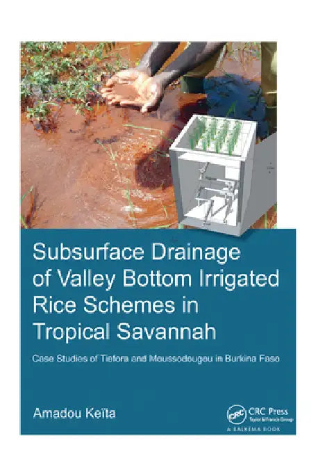 Subsurface Drainage of Valley Bottom Irrigated Rice Schemes in Tropical Savannah: Case Studies of Tiefora and Moussodougou in Burkina Faso by Amadou Keita