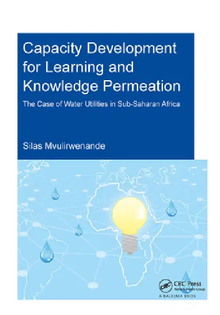Capacity Development for Learning and Knowledge Permeation: The Case of Water Utilities in Sub-Saharan Africa by Silas Mvulirwenande