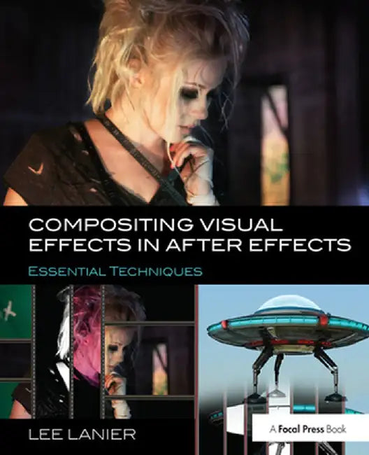 Compositing Visual Effects in After Effects: Essential Techniques by Lee Lanier