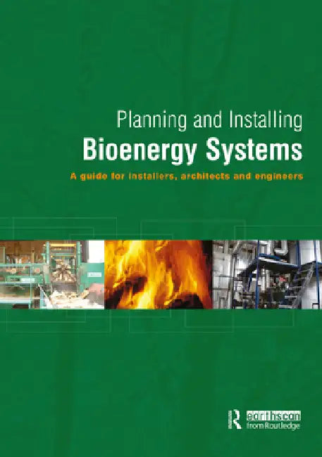Planning and Installing Bioenergy Systems: A Guide for Installers, Architects and Engineers by German Solar Energy Society