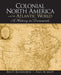 Colonial North America and the Atlantic World: A History in Documents by Brett Rushforth