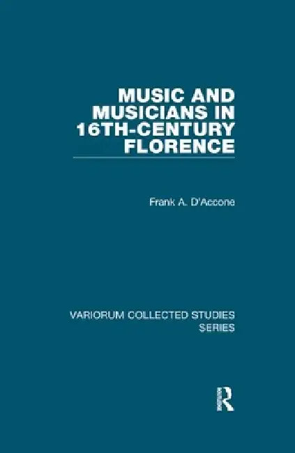 Music and Musicians in 16th-Century Florence by Frank A. D'Accone