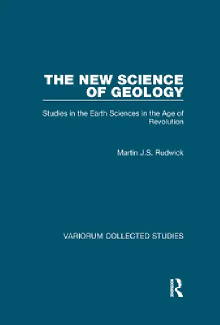 The New Science of Geology: Studies in the Earth Sciences in the Age of Revolution by Martin J. S. Rudwick