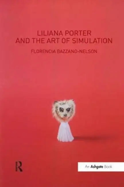 Liliana Porter and the Art of Simulation by Florencia Bazzano-Nelson