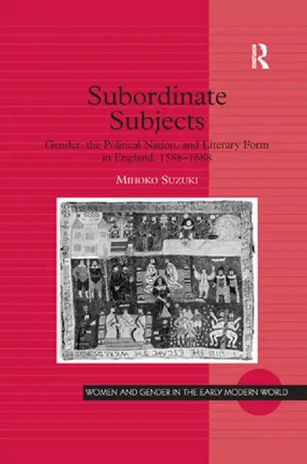 Subordinate Subjects: Gender, the Political Nation, and Literary Form in England, 1588-1688 by Mihoko Suzuki