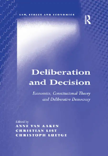 Deliberation and Decision: Economics, Constitutional Theory and Deliberative Democracy by Anne Van Aaken