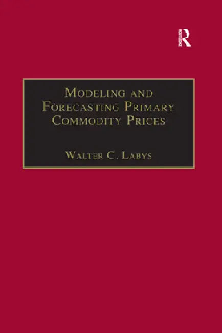 Modeling and Forecasting Primary Commodity Prices by Walter C. Labys