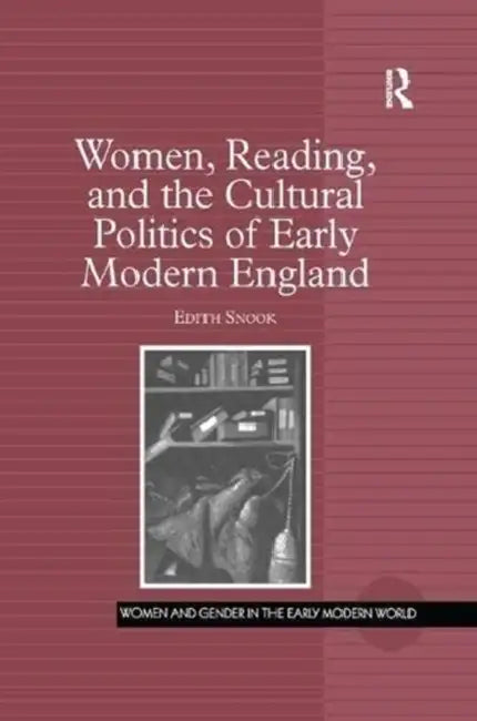 Women, Reading, and the Cultural Politics of Early Modern England by Snook Edith