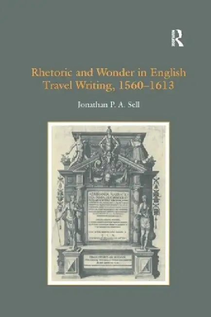 Rhetoric and Wonder in English Travel Writing, 1560-1613 by Jonathan P. a. Sell