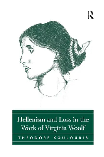 Hellenism and Loss in the Work of Virginia Woolf by Theodore Koulouris