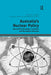 Australia's Nuclear Policy: Reconciling Strategic, Economic and Normative Interests by Michael Clarke