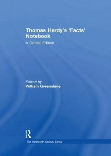 Thomas Hardy's 'facts' Notebook: A Critical Edition by Greenslade William