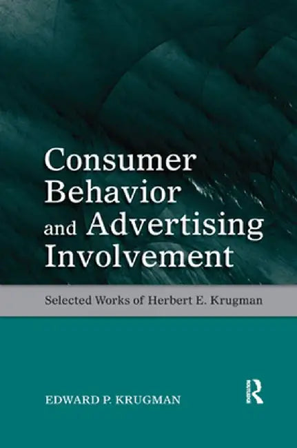 Consumer Behavior and Advertising Involvement: Selected Works of Herbert E. Krugman by Edward P. Krugman