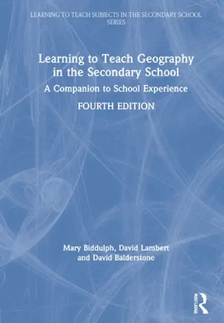 Learning to Teach Geography in the Secondary School: A Companion to School Experience by Mary Biddulph
