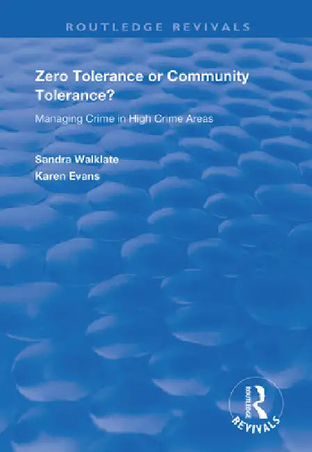 Zero Tolerance Or Community Tolerance?: Managing Crime In High Crime Areas by Sandra Walklate