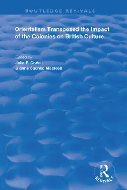 Orientalism Transposed: Impact of the Colonies on British Culture by Julie F. Codell