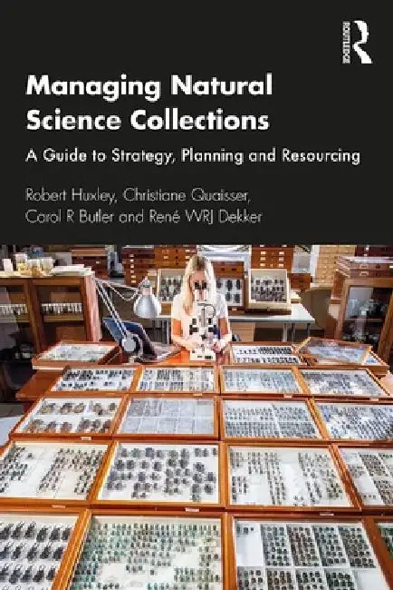 Managing Natural Science Collections: A Guide to Strategy, Planning and Resourcing by Robert Huxley