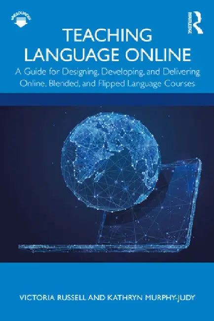 Teaching Language Online: A Guide for Designing, Developing, and Delivering Online, Blended, and Flipped Language Courses by Victoria Russell