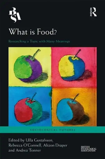 What Is Food?: Researching a Topic with Many Meanings by Ulla Gustafsson