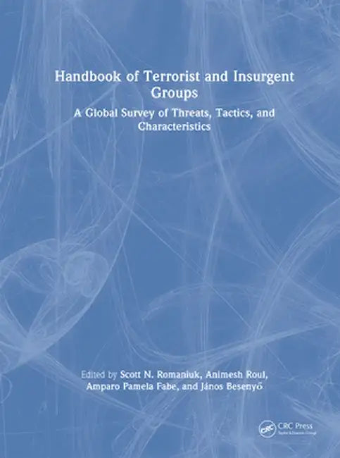 Handbook of Terrorist and Insurgent Groups: A Global Survey of Threats, Tactics, and Characteristics by Scott N. Romaniuk