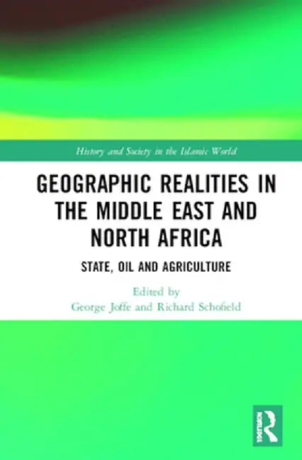 Geographic Realities in the Middle East and North Africa: State, Oil and Agriculture by George Joffé