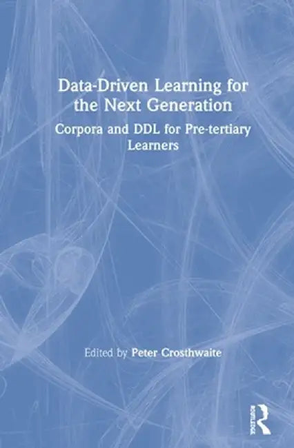 Data-Driven Learning for the Next Generation: Corpora and DDL for Pre-tertiary Learners by Peter Crosthwaite