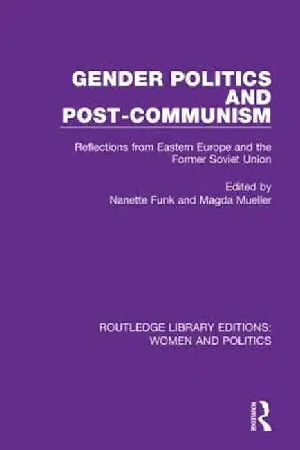 Gender Politics and Post-Communism: Reflections from Eastern Europe and the Former Soviet Union by Nanette Funk