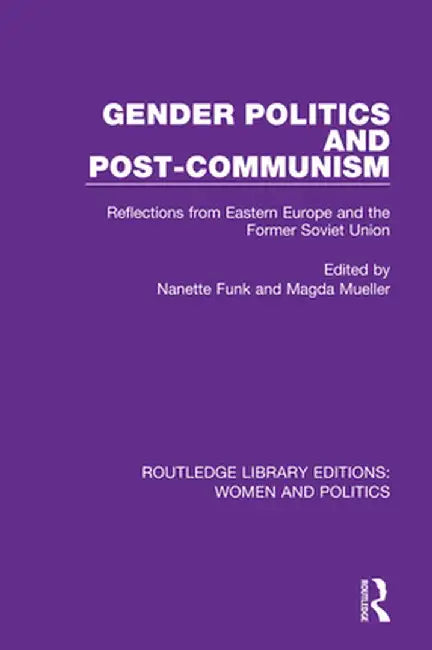 Gender Politics and Post-Communism: Reflections from Eastern Europe and the Former Soviet Union by Nanette Funk
