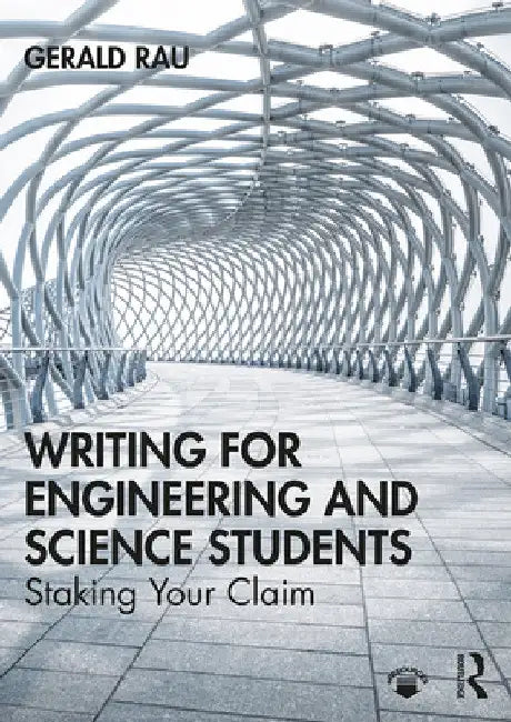 Writing for Engineering and Science Students: Staking Your Claim by Gerald Rau