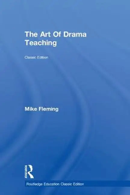 The Art of Drama Teaching by Mike Fleming